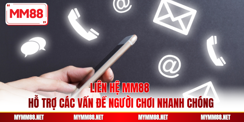 Liên Hệ MM88 - Hỗ Trợ Các Vấn Đề Người Chơi Nhanh Chóng