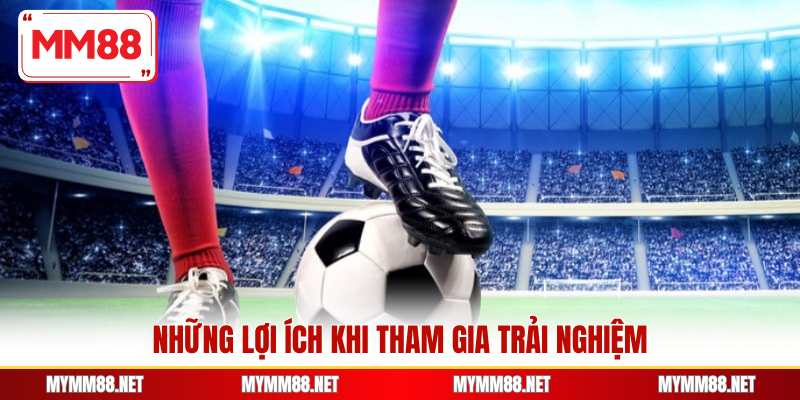 Những lợi ích khi tham gia trải nghiệm