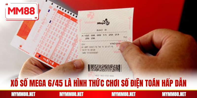 Xổ số Mega 6/45 là hình thức chơi số điện toán hấp dẫn